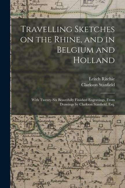 Produktbild: Travelling Sketches on the Rhine, and in Belgium and Holland: With Twenty-six Beautifully Finished Engravings, From Drawings by Clarkson Stanfield, Es