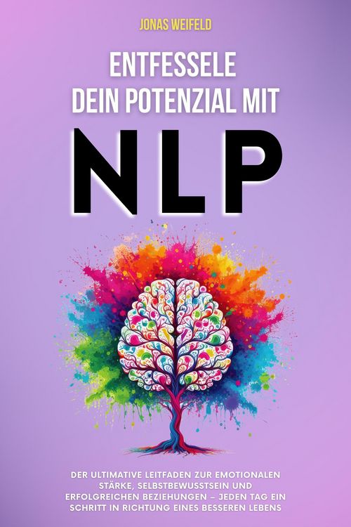 Produktbild: Entfessele dein Potenzial mit NLP: Der ultimative Leitfaden zur emotionalen St&auml;rke, Selbstbewusstsein und erfolgreichen Beziehungen - jeden Tag ein Sc