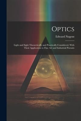 Produktbild: Optics; Light and Sight Theoretically and Practically Considered, With Their Application to Fine art and Industrial Pursuits