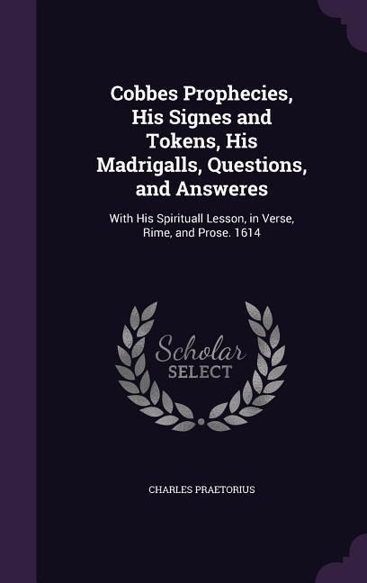Produktbild: Cobbes Prophecies, His Signes and Tokens, His Madrigalls, Questions, and Answeres