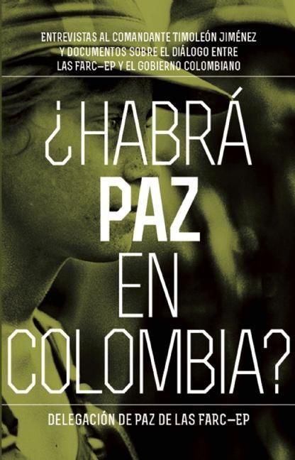 Produktbild: Habr&aacute; Paz En Colombia?: Entrevistas Al Comandante Timole&oacute;n Jim&eacute;nez Sobre El Dialog Entre Las Farc-Ep Y El Gobierno Colombiano