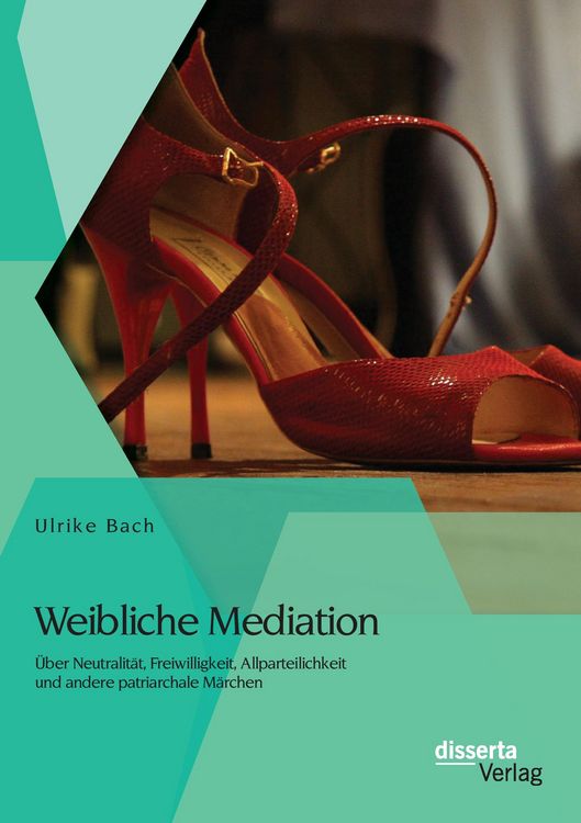 Produktbild: Weibliche Mediation: &Uuml;ber Neutralit&auml;t, Freiwilligkeit, Allparteilichkeit und andere patriarchale M&auml;rchen