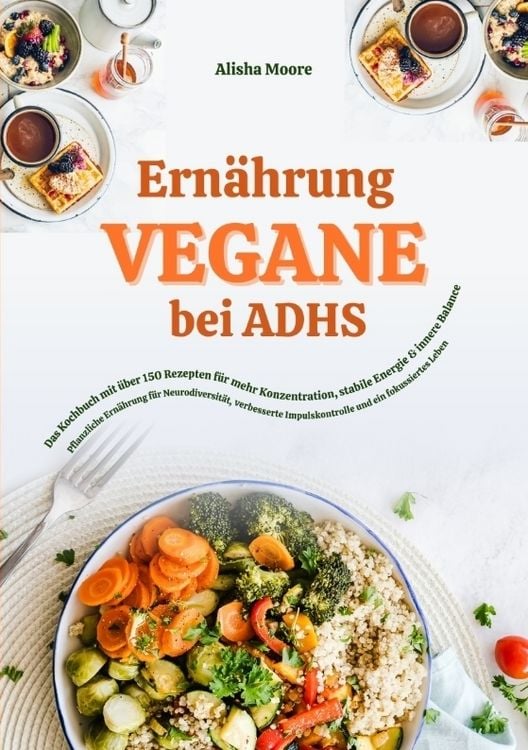 Produktbild: Vegane Ern&auml;hrung bei ADHS: Das Kochbuch mit &uuml;ber 150 Rezepten f&uuml;r mehr Konzentration, stabile Energie und innere Balance