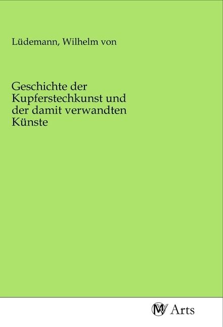 Produktbild: Geschichte der Kupferstechkunst und der damit verwandten K&uuml;nste