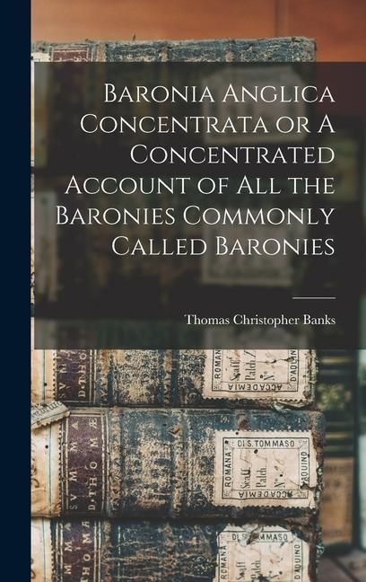 Produktbild: Baronia Anglica Concentrata or A Concentrated Account of All the Baronies Commonly Called Baronies