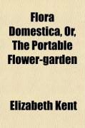 Produktbild: Flora Domestica, Or, the Portable Flower-Garden; With Directions for the Treatment of Plants in Pots and Illustrations from the Works of the