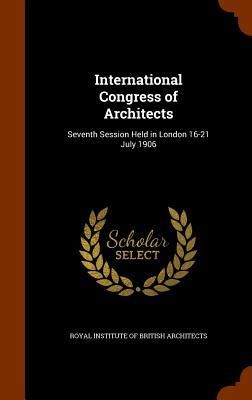 Produktbild: International Congress of Architects: Seventh Session Held in London 16-21 July 1906