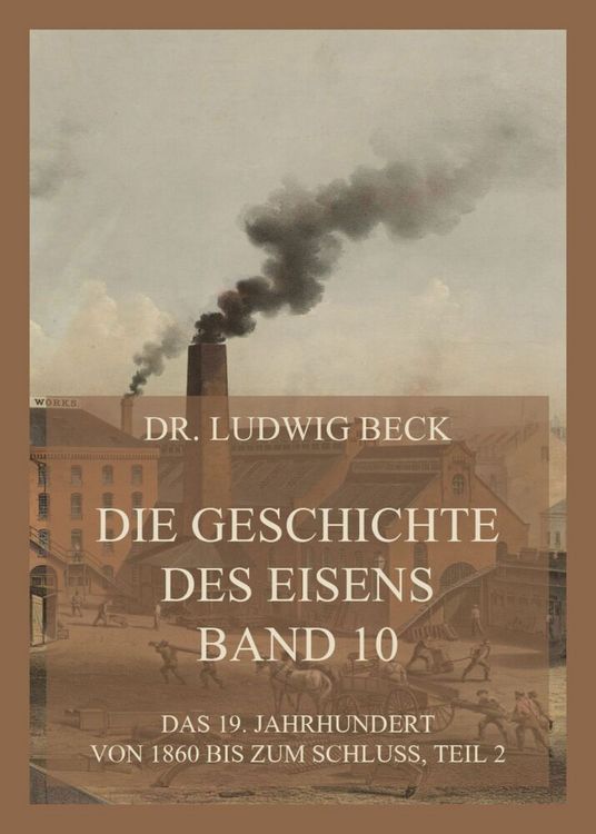 Produktbild: Die Geschichte des Eisens, Band 10: Das 19. Jahrhundert von 1860 bis zum Schluss, Teil 2