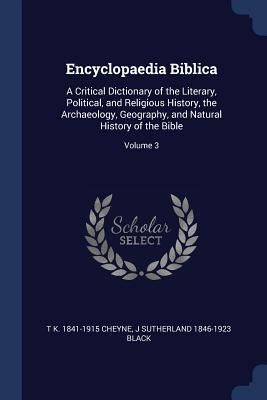 Produktbild: Encyclopaedia Biblica: A Critical Dictionary of the Literary, Political, and Religious History, the Archaeology, Geography, and Natural Histo