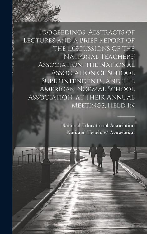 Produktbild: Proceedings, Abstracts of Lectures and a Brief Report of the Discussions of the National Teachers' Association, the National Association of School Sup