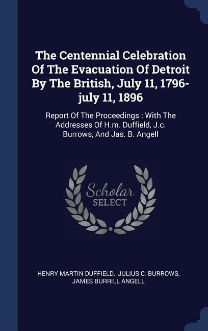 Produktbild: The Centennial Celebration Of The Evacuation Of Detroit By The British, July 11, 1796-july 11, 1896
