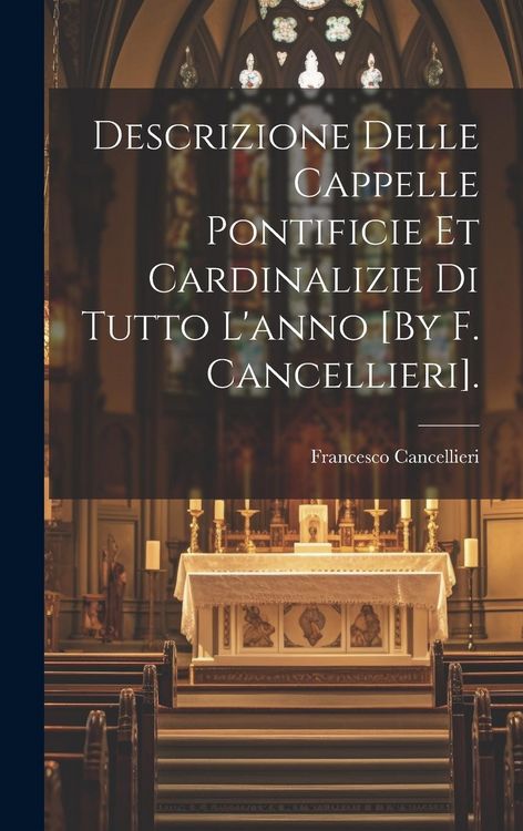 Produktbild: Descrizione Delle Cappelle Pontificie Et Cardinalizie Di Tutto L'anno [By F. Cancellieri].
