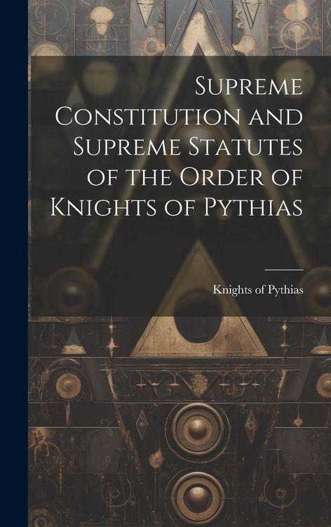 Produktbild: Supreme Constitution and Supreme Statutes of the Order of Knights of Pythias