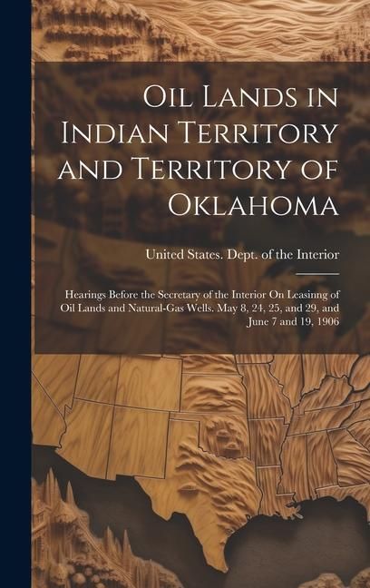 Produktbild: Oil Lands in Indian Territory and Territory of Oklahoma: Hearings Before the Secretary of the Interior On Leasinng of Oil Lands and Natural-Gas Wells.