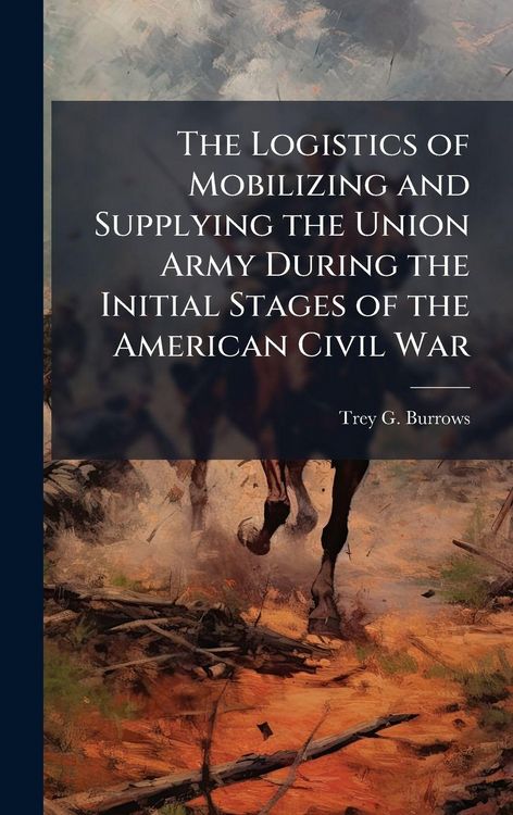 Produktbild: The Logistics of Mobilizing and Supplying the Union Army During the Initial Stages of the American Civil War