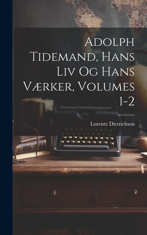 Produktbild: Adolph Tidemand, Hans Liv Og Hans V&aelig;rker, Volumes 1-2