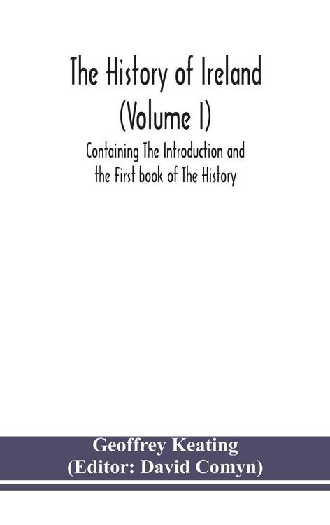 Produktbild: The History Of Ireland (Volume I); Containing The Introduction And The First Book Of The History