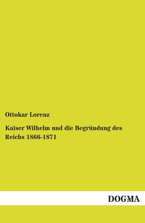 Produktbild: Kaiser Wilhelm und die Begr&uuml;ndung des Reichs 1866-1871