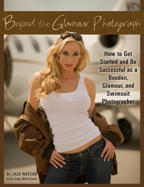 Produktbild: Beyond the Glamour Photograph: How to Get Started and Be Successful as a Boudoir, Glamour, and Swimsuit Photographer