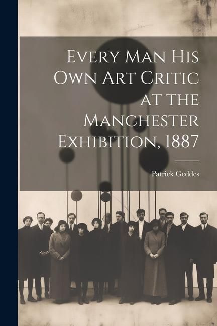 Produktbild: Every Man His Own Art Critic at the Manchester Exhibition, 1887