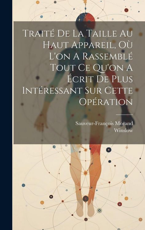 Produktbild: Trait&eacute; De La Taille Au Haut Appareil, O&ugrave; L'on A Rassembl&eacute; Tout Ce Qu'on A &Eacute;crit De Plus Int&eacute;ressant Sur Cette Op&eacute;ration