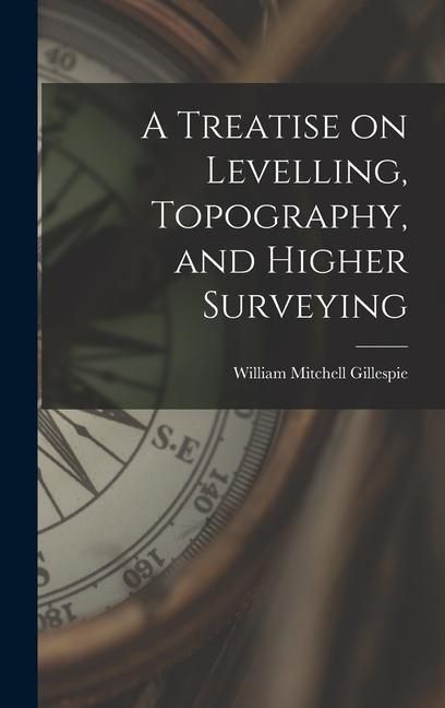 Produktbild: A Treatise on Levelling, Topography, and Higher Surveying
