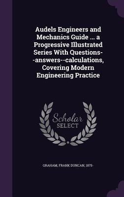 Produktbild: Audels Engineers and Mechanics Guide ... a Progressive Illustrated Series With Questions--answers--calculations, Covering Modern Engineering Practice