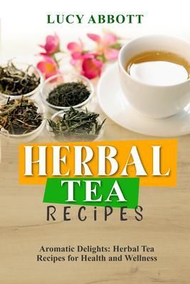 Produktbild: HERBAL TEA RECIPES: Aromatic Delights