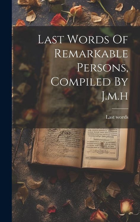 Produktbild: Last Words Of Remarkable Persons, Compiled By J.m.h