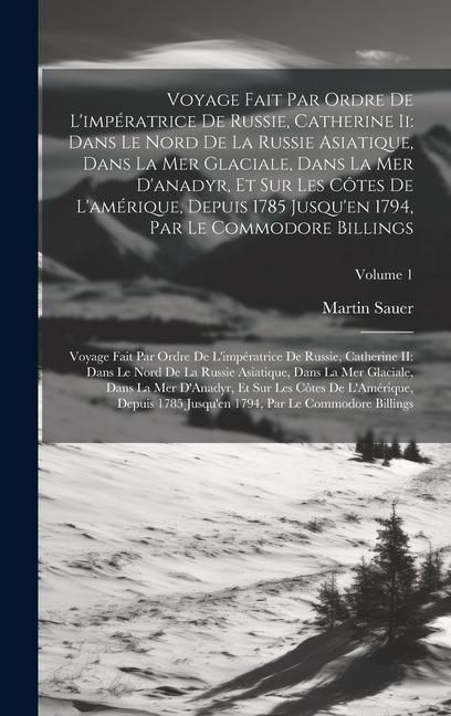 Produktbild: Voyage Fait Par Ordre De L'imp&eacute;ratrice De Russie, Catherine Ii: Dans Le Nord De La Russie Asiatique, Dans La Mer Glaciale, Dans La Mer D'anadyr, Et Su