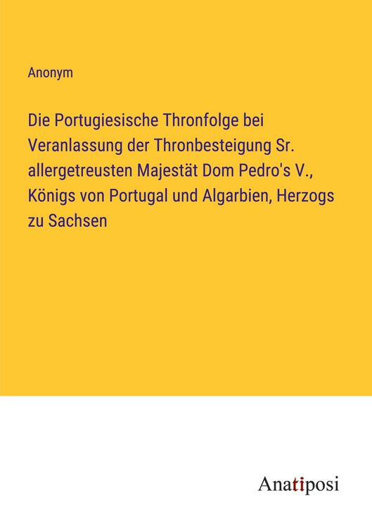 Produktbild: Die Portugiesische Thronfolge bei Veranlassung der Thronbesteigung Sr. allergetreusten Majest&auml;t Dom Pedro's V., K&ouml;nigs von Portugal und Algarbien, Her