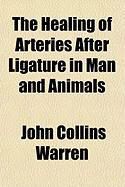 Produktbild: The Healing of Arteries After Ligature in Man and Animals