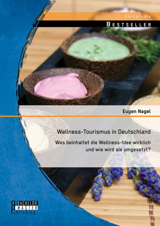 Produktbild: Wellness-Tourismus in Deutschland: Was beinhaltet die Wellness-Idee wirklich und wie wird sie umgesetzt?