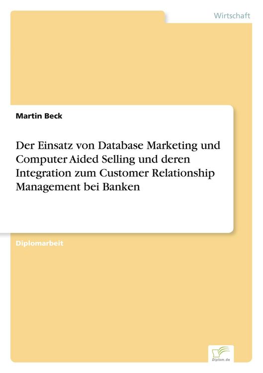 Produktbild: Der Einsatz von Database Marketing und Computer Aided Selling und deren Integration zum Customer Relationship Management bei Banken