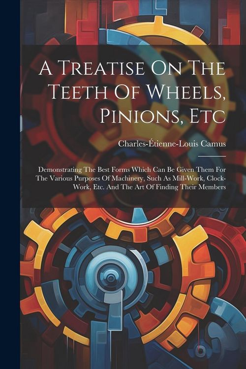 Produktbild: A Treatise On The Teeth Of Wheels, Pinions, Etc