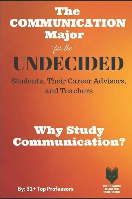 Produktbild: The Communication Major for the UNDECIDED Students, Their Career Advisors, and Teachers: Why Study Communication?