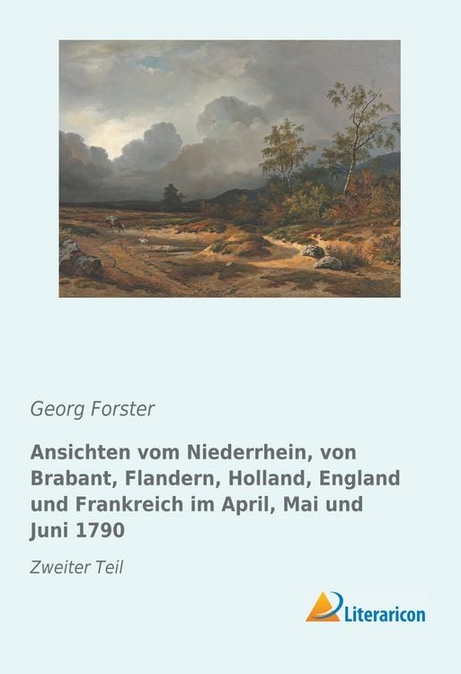 Produktbild: Ansichten vom Niederrhein, von Brabant, Flandern, Holland, England und Frankreich im April, Mai und Juni 1790