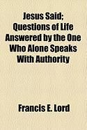 Produktbild: Jesus Said; Questions of Life Answered by the One Who Alone Speaks with Authority