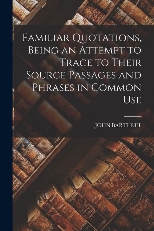 Produktbild: Familiar Quotations, Being an Attempt to Trace to Their Source Passages and Phrases in Common Use