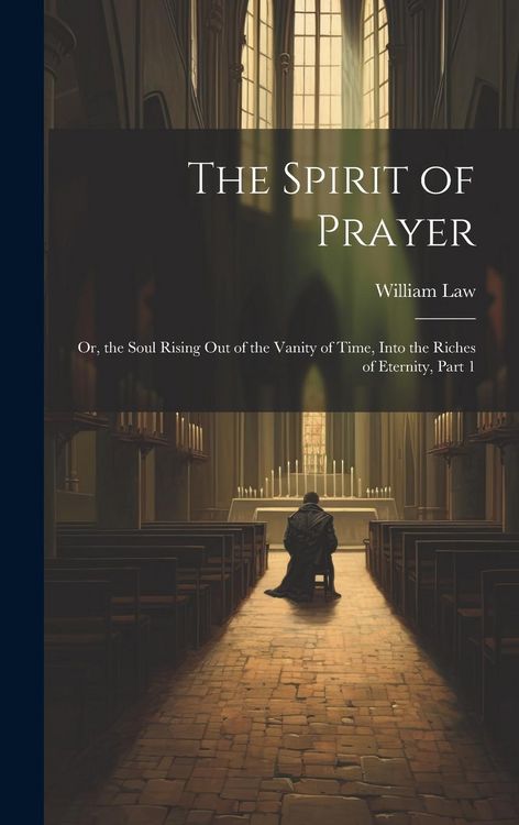 Produktbild: The Spirit of Prayer: Or, the Soul Rising Out of the Vanity of Time, Into the Riches of Eternity, Part 1