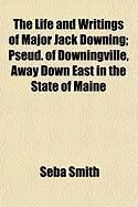 Produktbild: The Life and Writings of Major Jack Downing; Pseud. of Downingville, Away Down East in the State of Maine