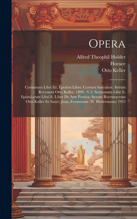 Produktbild: Opera: Carminum Libri Iiii. Epodon Liber. Carmen Saeculare. Iterum Recensuit Otto Keller. 1899.- V.2. Sermonum Libri Ii. Epis
