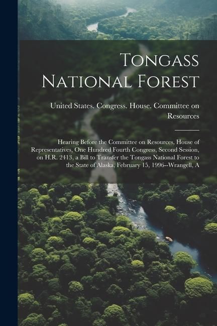 Produktbild: Tongass National Forest: Hearing Before the Committee on Resources, House of Representatives, One Hundred Fourth Congress, Second Session, on H