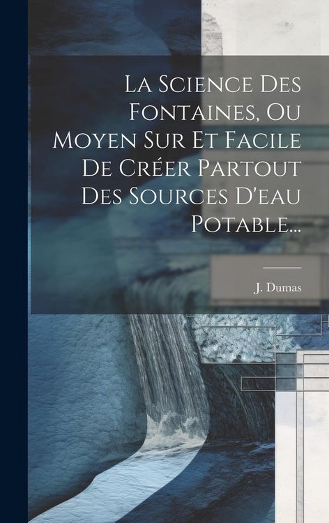 Produktbild: La Science Des Fontaines, Ou Moyen Sur Et Facile De Cr&eacute;er Partout Des Sources D'eau Potable...