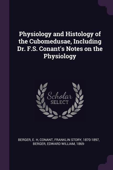 Produktbild: Physiology and Histology of the Cubomedusae, Including Dr. F.S. Conant's Notes on the Physiology
