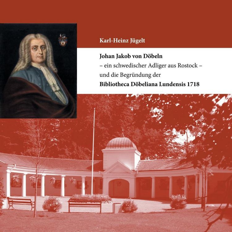 Produktbild: Johan Jakob von D&ouml;beln - ein schwedischer Adliger aus Rostock - und die Begr&uuml;ndung der Bibliotheca D&ouml;beliana Lundensis 1718