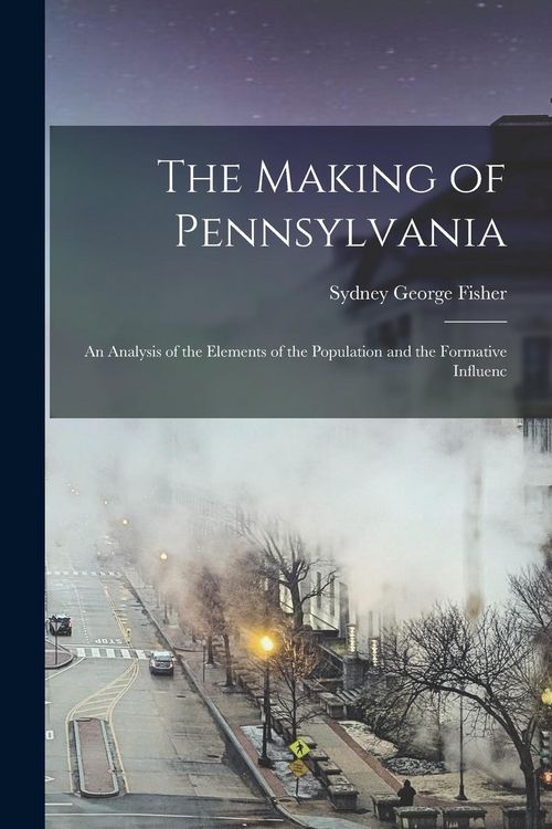 Produktbild: The Making of Pennsylvania: An Analysis of the Elements of the Population and the Formative Influenc