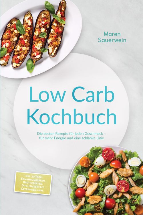 Produktbild: Low Carb Kochbuch: Die besten Rezepte f&uuml;r jeden Geschmack - f&uuml;r mehr Energie und eine schlanke Linie - inkl. 30-Tage-Ern&auml;hrungsplan, Brotrezepten, Dip