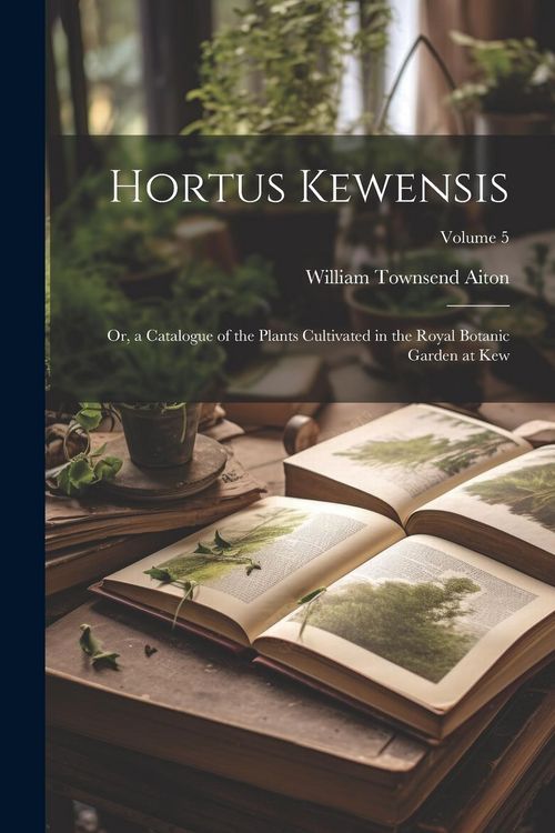 Produktbild: Hortus Kewensis; Or, a Catalogue of the Plants Cultivated in the Royal Botanic Garden at Kew; Volume 5