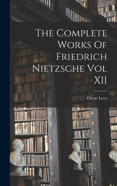 Produktbild: The Complete Works Of Friedrich Nietzsche Vol XII